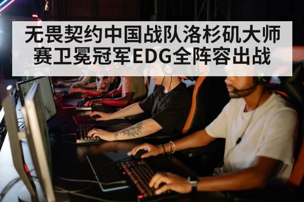 无畏契约中国战队洛杉矶大师赛卫冕冠军EDG全阵容出战