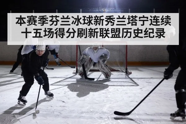 本赛季芬兰冰球新秀兰塔宁连续十五场得分刷新联盟历史纪录